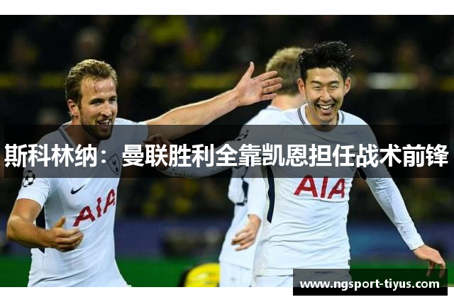 斯科林纳：曼联胜利全靠凯恩担任战术前锋