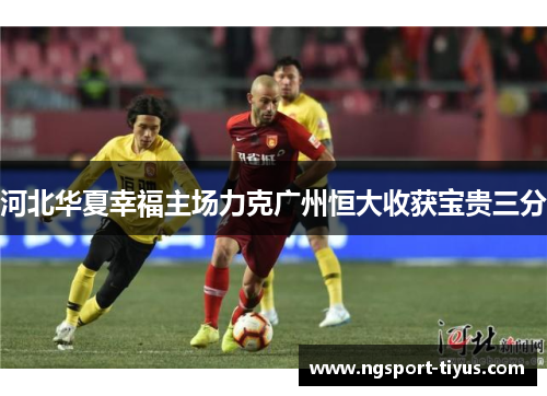 河北华夏幸福主场力克广州恒大收获宝贵三分