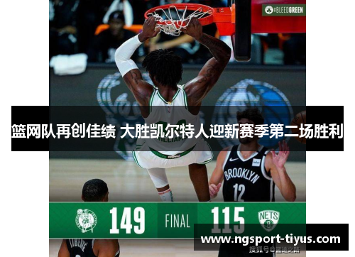 篮网队再创佳绩 大胜凯尔特人迎新赛季第二场胜利