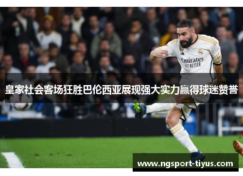 皇家社会客场狂胜巴伦西亚展现强大实力赢得球迷赞誉