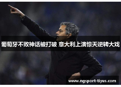 葡萄牙不败神话被打破 意大利上演惊天逆转大戏