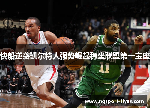 快船逆袭凯尔特人强势崛起稳坐联盟第一宝座