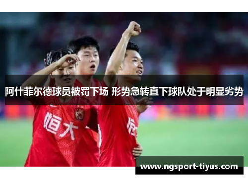阿什菲尔德球员被罚下场 形势急转直下球队处于明显劣势
