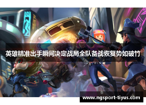英雄精准出手瞬间决定战局全队备战恢复势如破竹